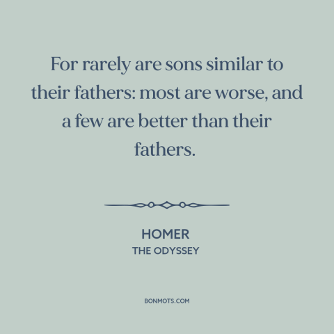 A quote by Homer about fathers and sons: “For rarely are sons similar to their fathers: most are worse, and a few…”