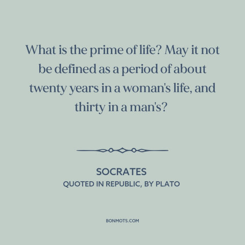 A quote by Socrates about prime of life: “What is the prime of life? May it not be defined as a period of about twenty…”