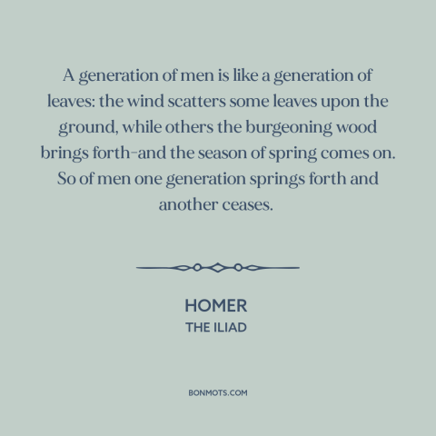 A quote by Homer about circle of life: “A generation of men is like a generation of leaves: the wind scatters some…”