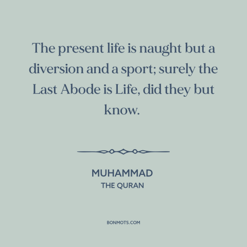 A quote by Muhammad about the afterlife: “The present life is naught but a diversion and a sport; surely the Last…”