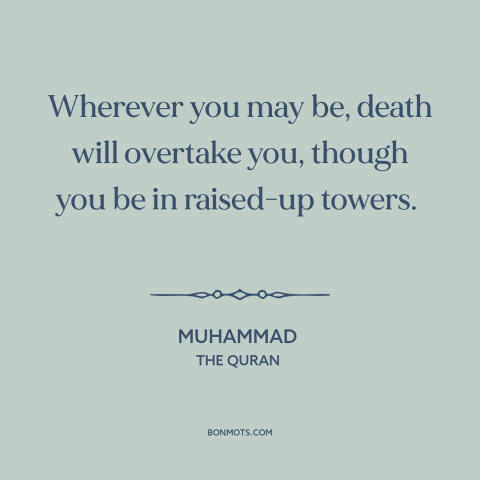 A quote by Muhammad about inevitability of death: “Wherever you may be, death will overtake you, though you be…”