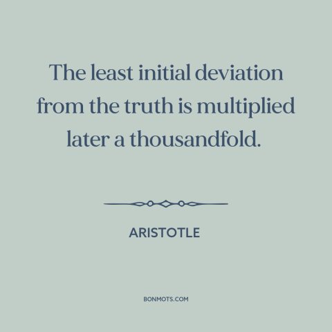 A quote by Aristotle about butterfly effect: “The least initial deviation from the truth is multiplied later a…”