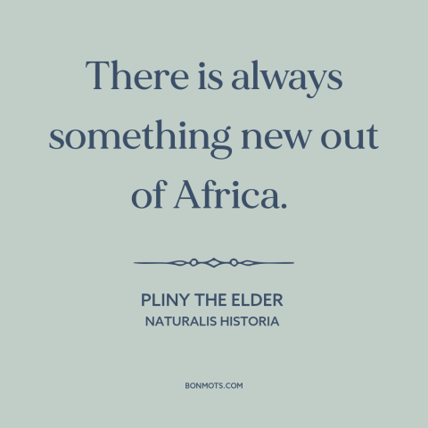 A quote by Pliny the Elder about africa: “There is always something new out of Africa.”