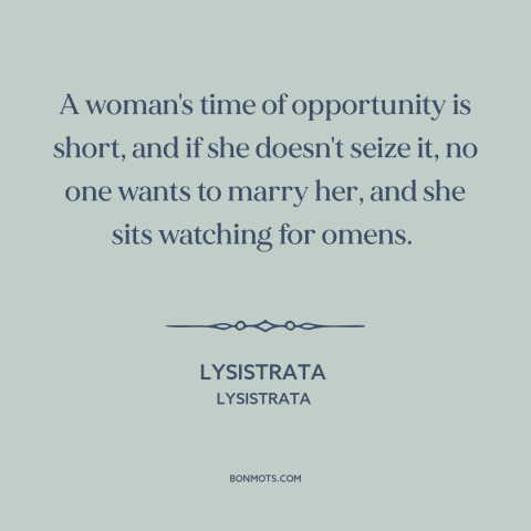 A quote by Aristophanes about women and aging: “A woman's time of opportunity is short, and if she doesn't seize it, no…”