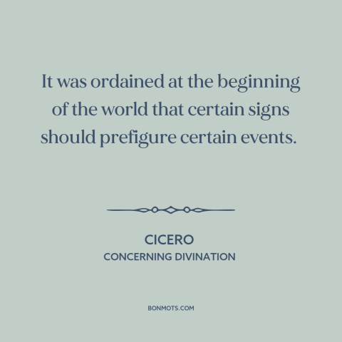 A quote by Cicero about predicting the future: “It was ordained at the beginning of the world that certain signs…”