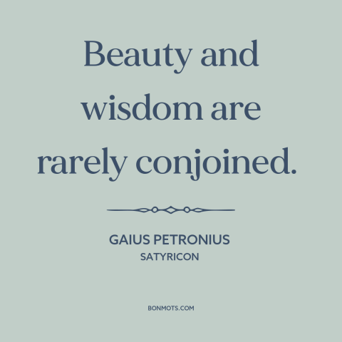 A quote by Gaius Petronius about beauty: “Beauty and wisdom are rarely conjoined.”