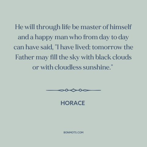 A quote by Horace about living in the moment: “He will through life be master of himself and a happy man who from…”