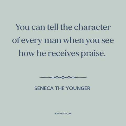 A quote by Seneca the Younger about character: “You can tell the character of every man when you see how he receives…”