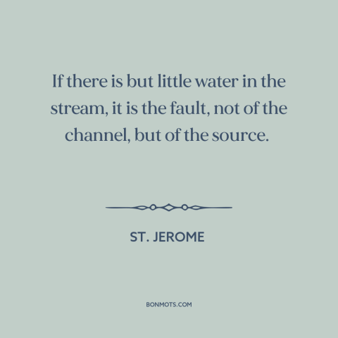 A quote by St. Jerome about assigning blame: “If there is but little water in the stream, it is the fault, not…”