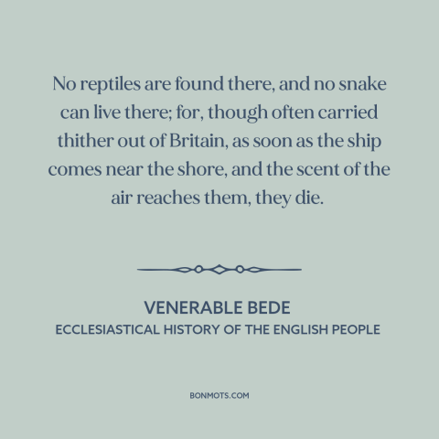 A quote by Venerable Bede about ireland: “No reptiles are found there, and no snake can live there; for, though often…”