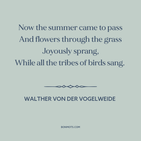 A quote by Walther von der Vogelweide about summer: “Now the summer came to pass And flowers through the grass…”