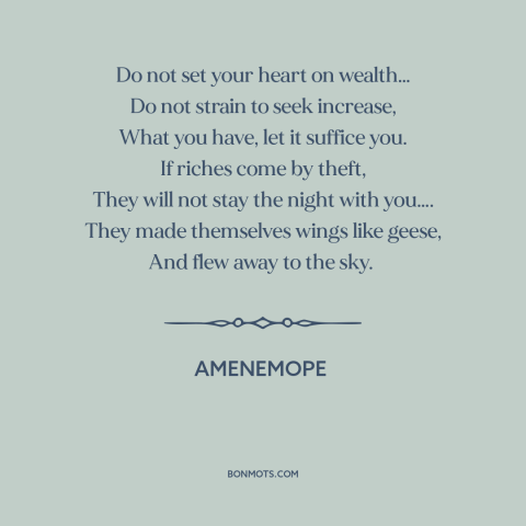 A quote by Amenemope about detachment from wealth: “Do not set your heart on wealth… Do not strain to seek increase, What…”