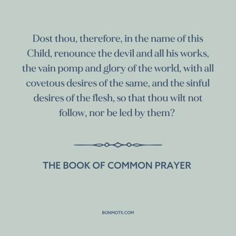 A quote from The Book of Common Prayer about baptism: “Dost thou, therefore, in the name of this Child, renounce the…”