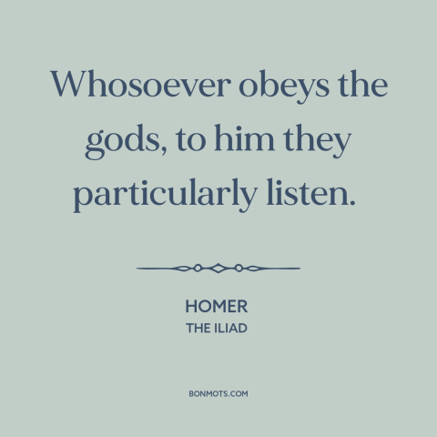A quote by Homer about obedience to god: “Whosoever obeys the gods, to him they particularly listen.”