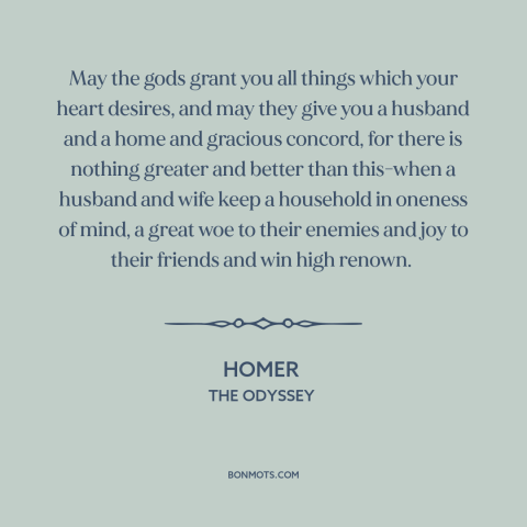 A quote by Homer about marriage: “May the gods grant you all things which your heart desires, and may they give…”