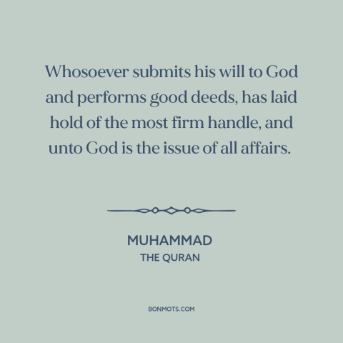 A quote by Muhammad about submission (islam): “Whosoever submits his will to God and performs good deeds, has laid hold of…”