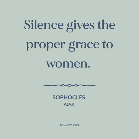 A quote by Sophocles about discreet women: “Silence gives the proper grace to women.”