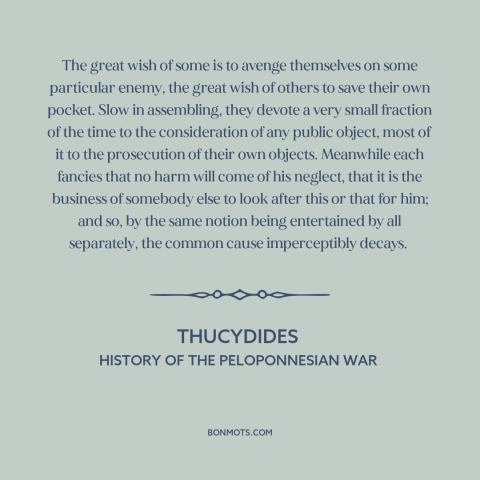 A quote by Thucydides about collective action problem: “The great wish of some is to avenge themselves on some…”