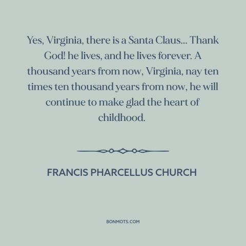 A quote by Francis Pharcellus Church about santa claus: “Yes, Virginia, there is a Santa Claus... Thank God! he lives…”