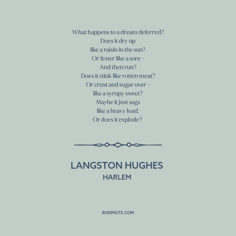 A quote by Langston Hughes about broken dreams: “What happens to a dream deferred? Does it dry up like a raisin in…”
