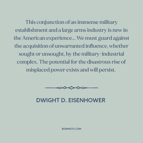 A quote by Dwight D. Eisenhower about military industrial complex: “This conjunction of an immense military establishment…”