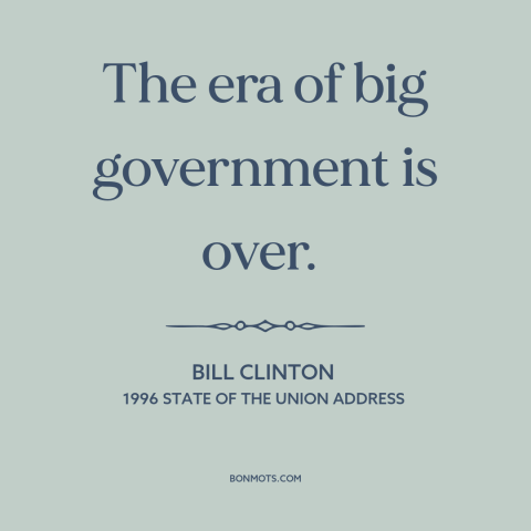 A quote by Bill Clinton about role of government: “The era of big government is over.”