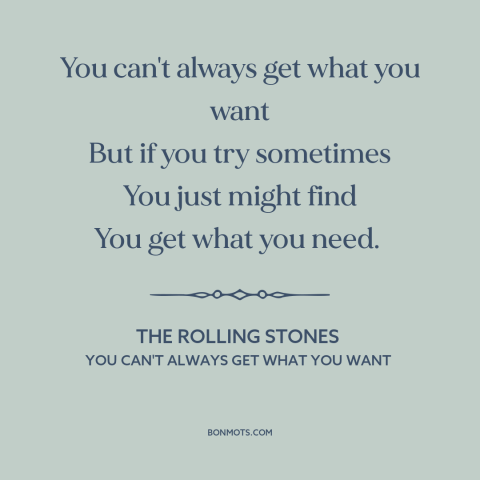 A quote by The Rolling Stones about getting what you want: “You can't always get what you want But if you try sometimes You…”