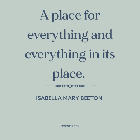 A quote by Isabella Mary Beeton about interior design: “A place for everything and everything in its place.”