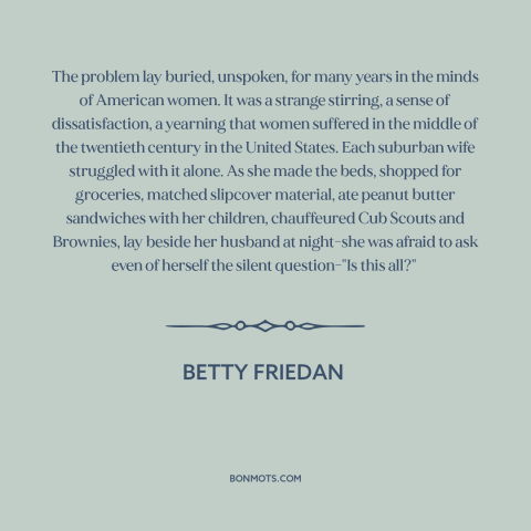 A quote by Betty Friedan about middle class life: “The problem lay buried, unspoken, for many years in the minds…”