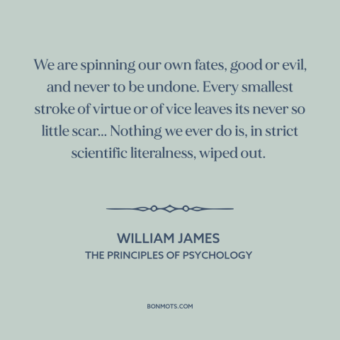 A quote by William James about formation of character: “We are spinning our own fates, good or evil, and never to be…”