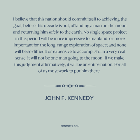 A quote by John F. Kennedy about the moon landing: “I believe that this nation should commit itself to achieving the…”