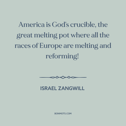 A quote by Israel Zangwill about immigration: “America is God's crucible, the great melting pot where all the races of…”