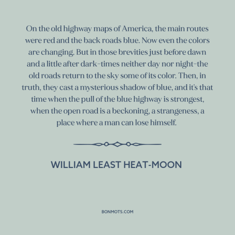 A quote by William Least Heat-Moon about the open road: “On the old highway maps of America, the main routes were red and…”