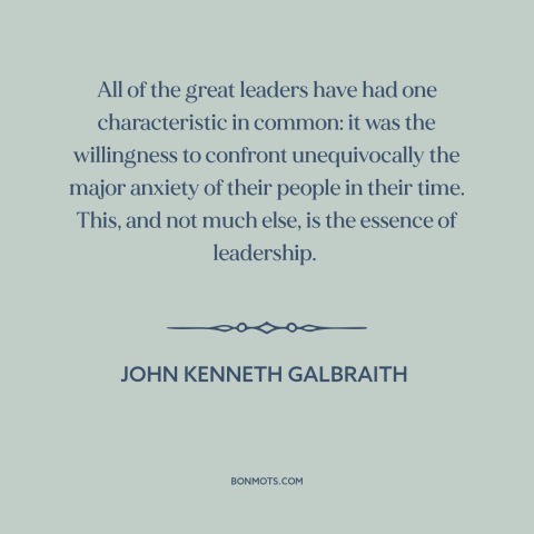 A quote by John Kenneth Galbraith about political leadership: “All of the great leaders have had one characteristic…”