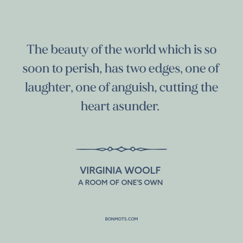 A quote by Virginia Woolf about yin and yang: “The beauty of the world which is so soon to perish, has two edges…”