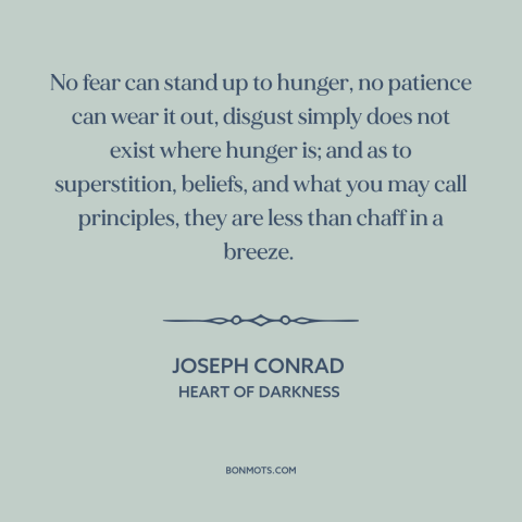 A quote by Joseph Conrad about hunger and desperation: “No fear can stand up to hunger, no patience can wear it out…”