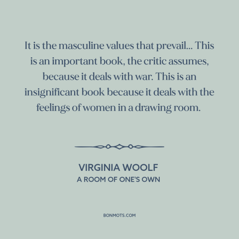 A quote by Virginia Woolf about societal values: “It is the masculine values that prevail... This is an important book…”