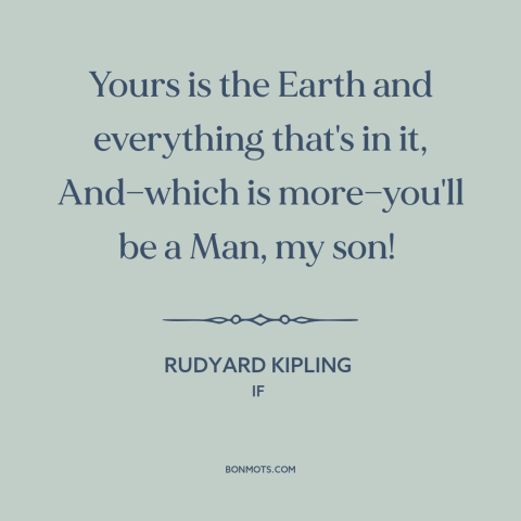 A quote by Rudyard Kipling about opportunities: “Yours is the Earth and everything that's in it, And—which is more—you'll…”