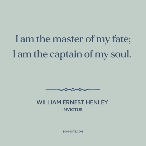 A quote by William Ernest Henley about locus of control: “I am the master of my fate; I am the captain of my soul.”