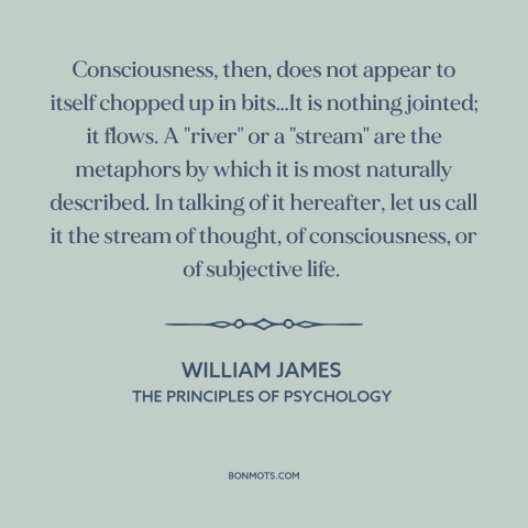 A quote by William James about consciousness: “Consciousness, then, does not appear to itself chopped up in bits…It…”