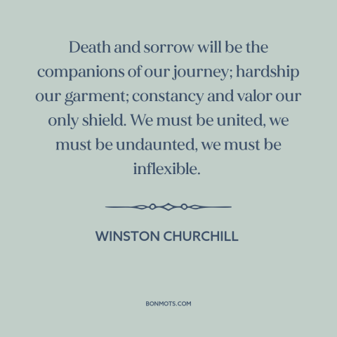 A quote by Winston Churchill about world war ii: “Death and sorrow will be the companions of our journey; hardship…”