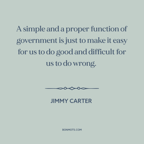 A quote by Jimmy Carter about role of government: “A simple and a proper function of government is just to make it easy…”