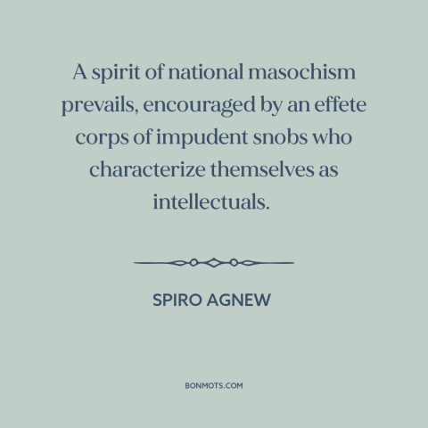 A quote by Spiro Agnew about anti-americanism: “A spirit of national masochism prevails, encouraged by an effete corps…”