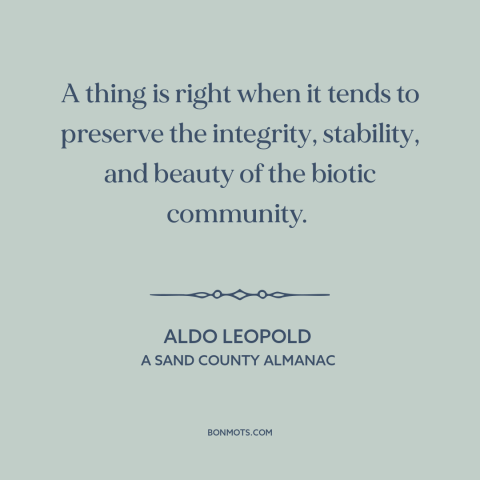 A quote by Aldo Leopold about moral theory: “A thing is right when it tends to preserve the integrity, stability, and…”