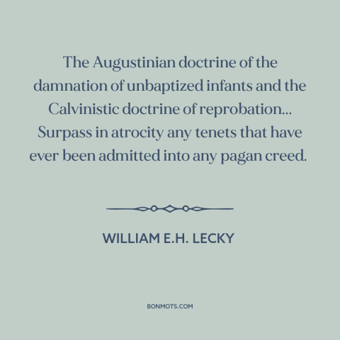 A quote by William E.H. Lecky about calvinism: “The Augustinian doctrine of the damnation of unbaptized infants…”