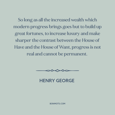 A quote by Henry George about economic inequality: “So long as all the increased wealth which modern progress brings goes…”