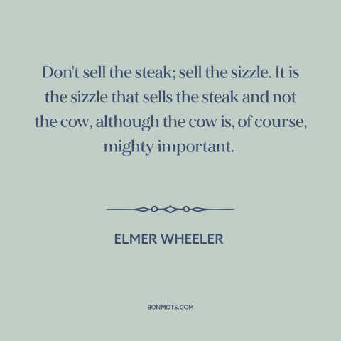 A quote by Elmer Wheeler about advertising and marketing: “Don't sell the steak; sell the sizzle. It is the sizzle that…”