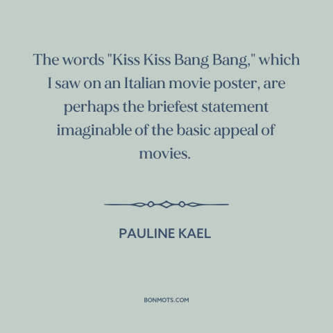 A quote by Pauline Kael about movies: “The words "Kiss Kiss Bang Bang," which I saw on an Italian movie poster…”