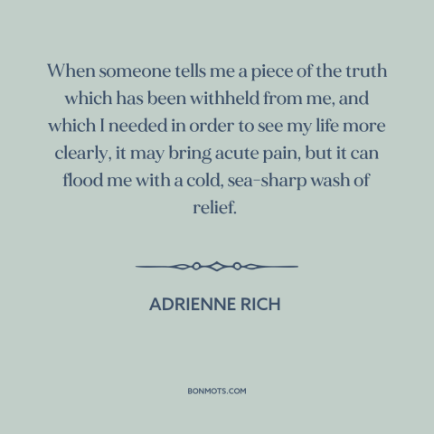 A quote by Adrienne Rich about difficult truths: “When someone tells me a piece of the truth which has been withheld from…”