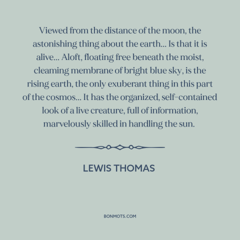 A quote by Lewis Thomas about the earth: “Viewed from the distance of the moon, the astonishing thing about the earth... Is…”